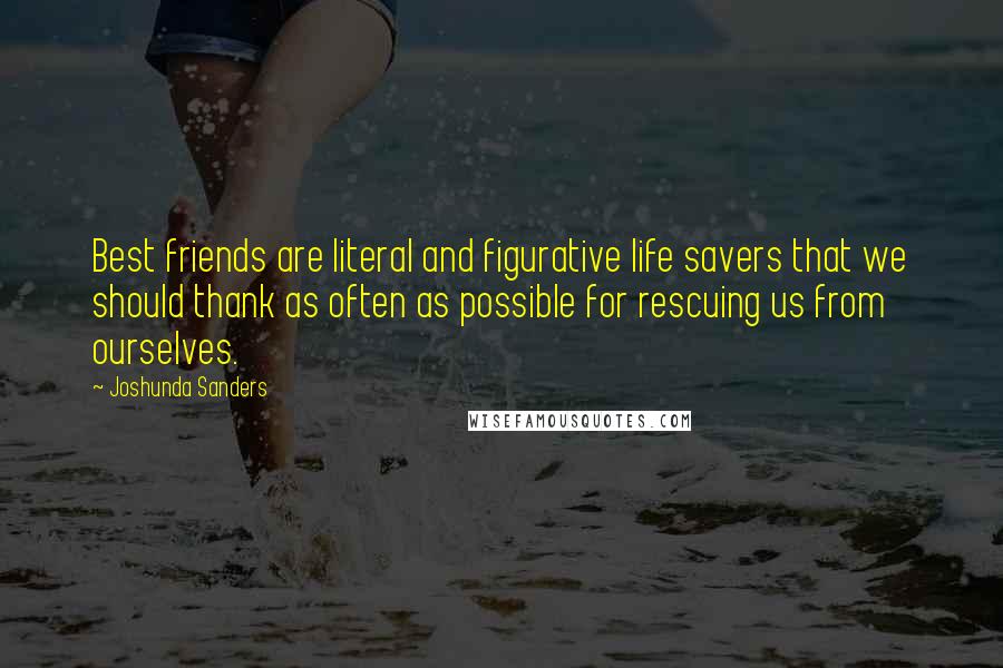Joshunda Sanders Quotes: Best friends are literal and figurative life savers that we should thank as often as possible for rescuing us from ourselves.