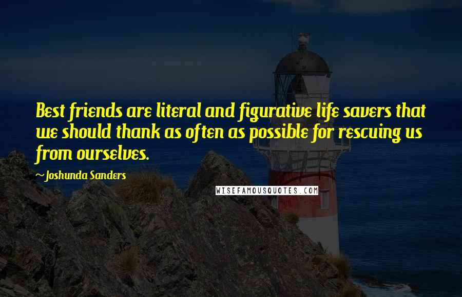 Joshunda Sanders Quotes: Best friends are literal and figurative life savers that we should thank as often as possible for rescuing us from ourselves.