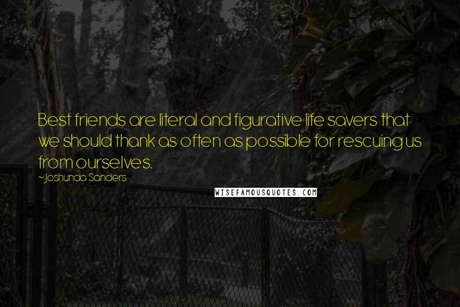 Joshunda Sanders Quotes: Best friends are literal and figurative life savers that we should thank as often as possible for rescuing us from ourselves.