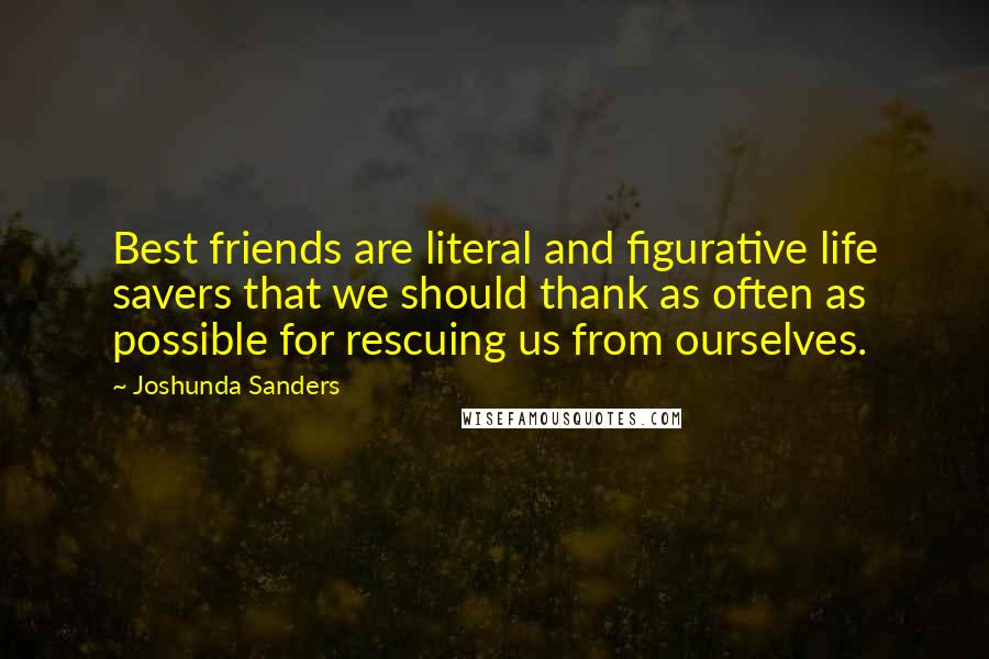 Joshunda Sanders Quotes: Best friends are literal and figurative life savers that we should thank as often as possible for rescuing us from ourselves.