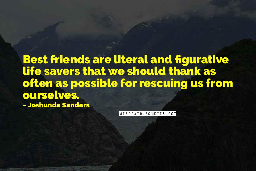 Joshunda Sanders Quotes: Best friends are literal and figurative life savers that we should thank as often as possible for rescuing us from ourselves.