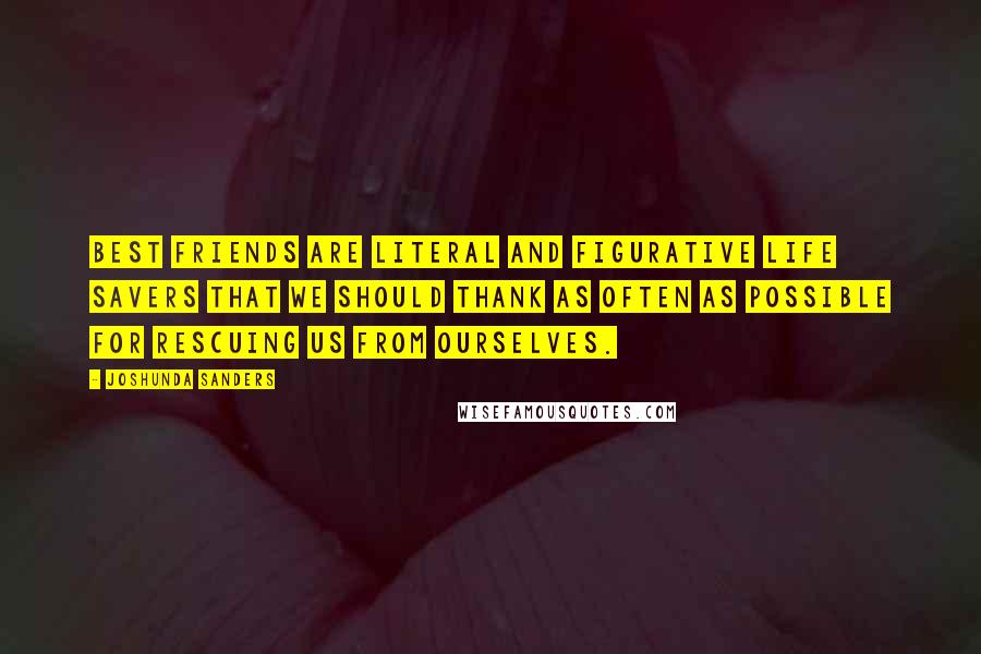 Joshunda Sanders Quotes: Best friends are literal and figurative life savers that we should thank as often as possible for rescuing us from ourselves.