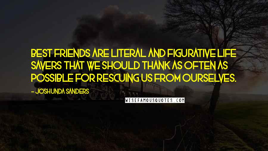 Joshunda Sanders Quotes: Best friends are literal and figurative life savers that we should thank as often as possible for rescuing us from ourselves.