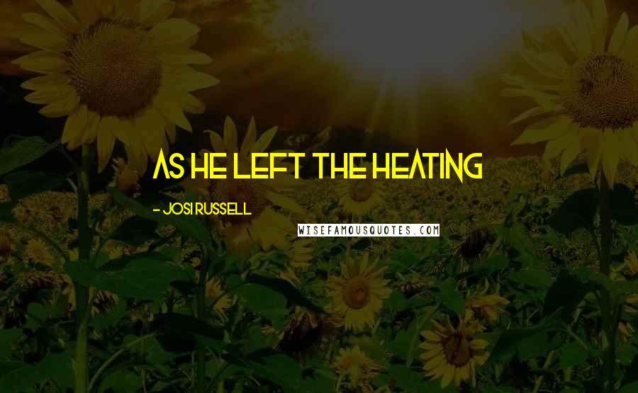 Josi Russell Quotes: As he left the heating