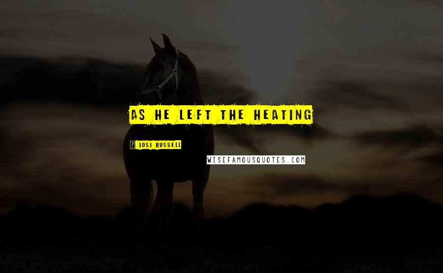 Josi Russell Quotes: As he left the heating
