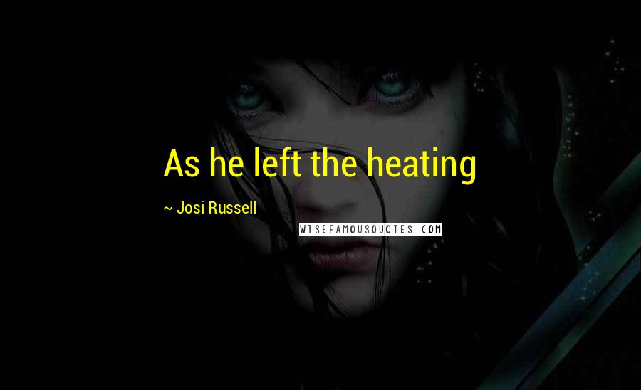 Josi Russell Quotes: As he left the heating