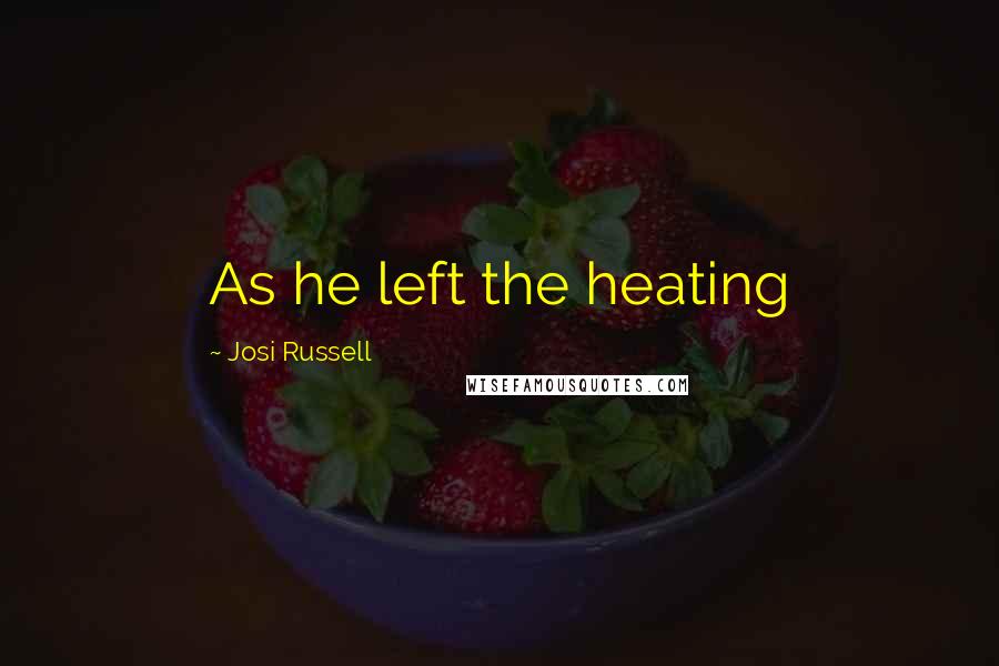 Josi Russell Quotes: As he left the heating