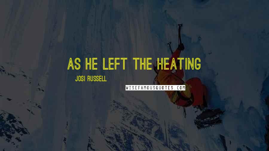 Josi Russell Quotes: As he left the heating