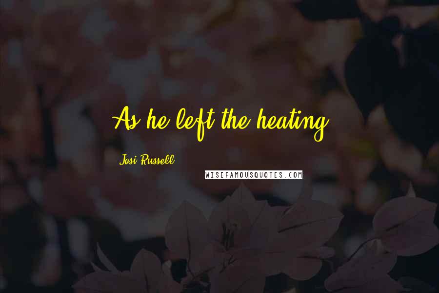 Josi Russell Quotes: As he left the heating