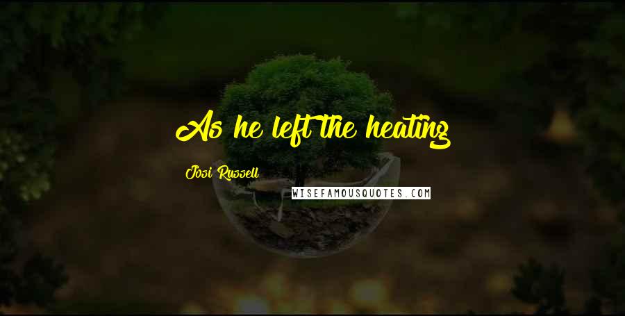 Josi Russell Quotes: As he left the heating