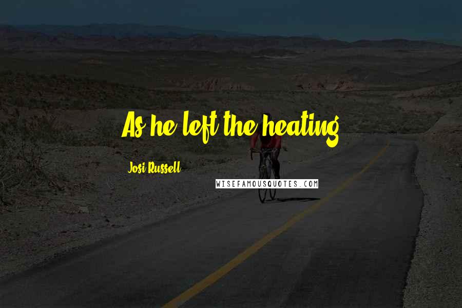 Josi Russell Quotes: As he left the heating