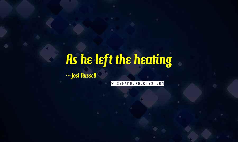 Josi Russell Quotes: As he left the heating