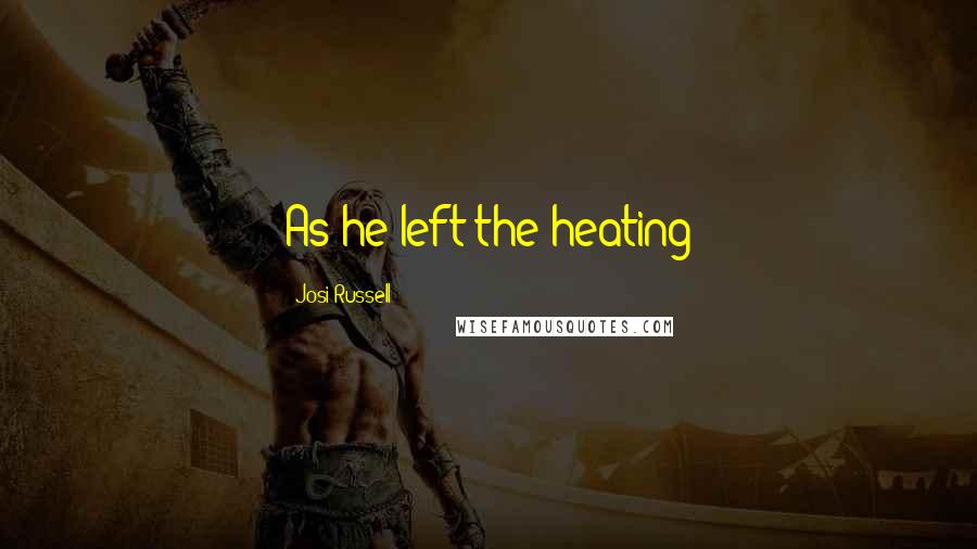 Josi Russell Quotes: As he left the heating