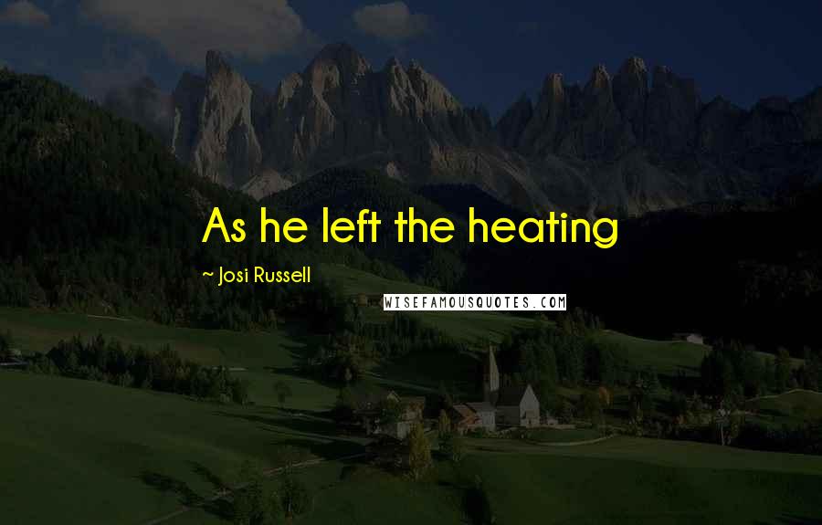 Josi Russell Quotes: As he left the heating