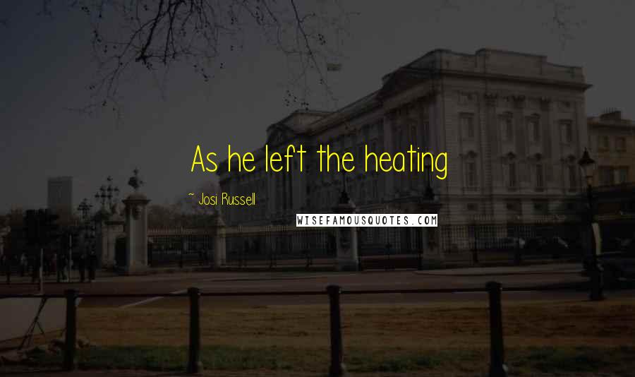 Josi Russell Quotes: As he left the heating