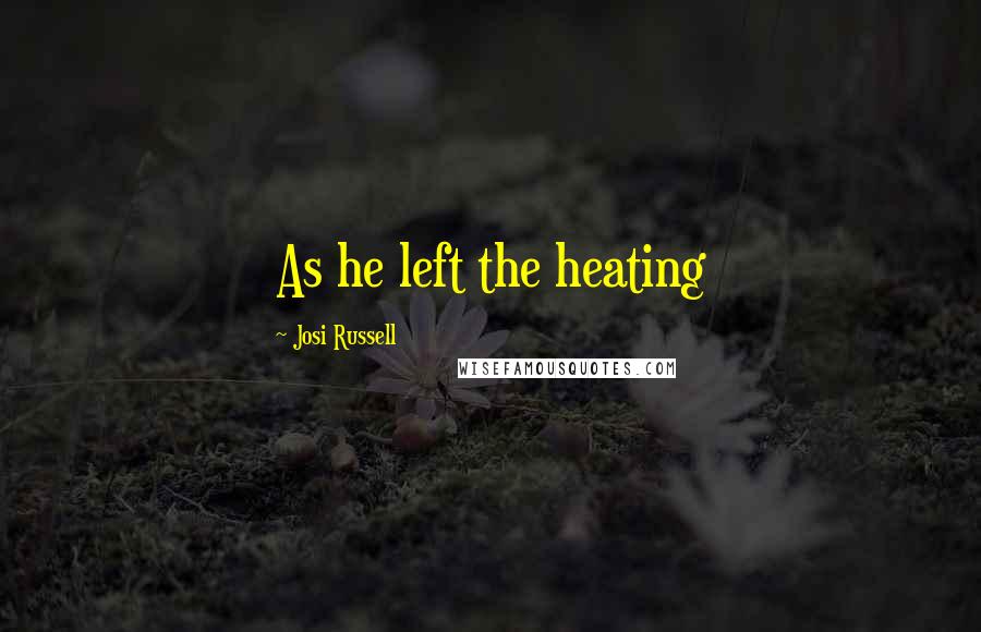 Josi Russell Quotes: As he left the heating