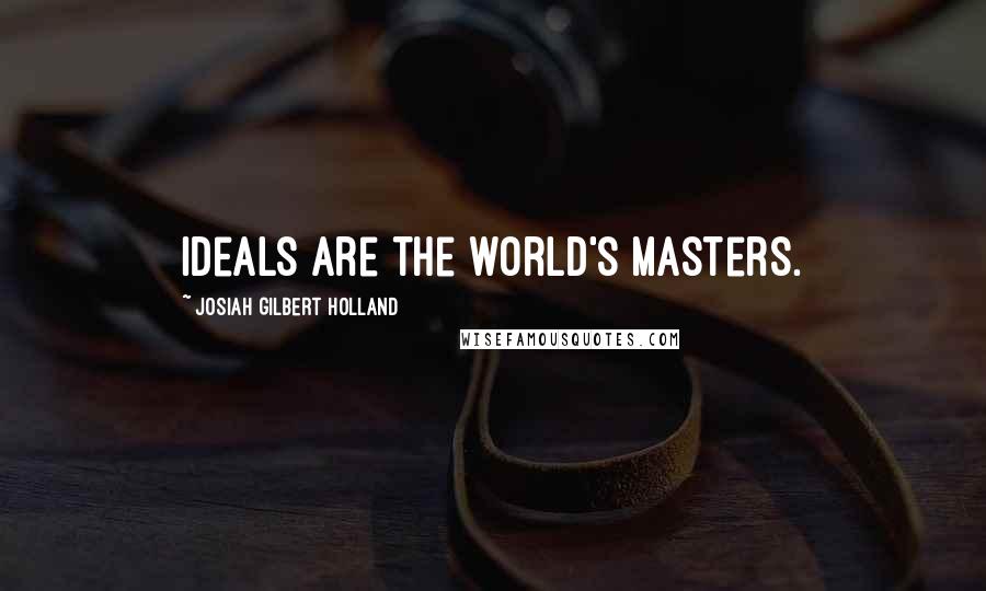 Josiah Gilbert Holland Quotes: Ideals are the world's masters.