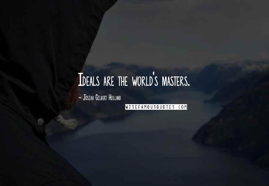 Josiah Gilbert Holland Quotes: Ideals are the world's masters.