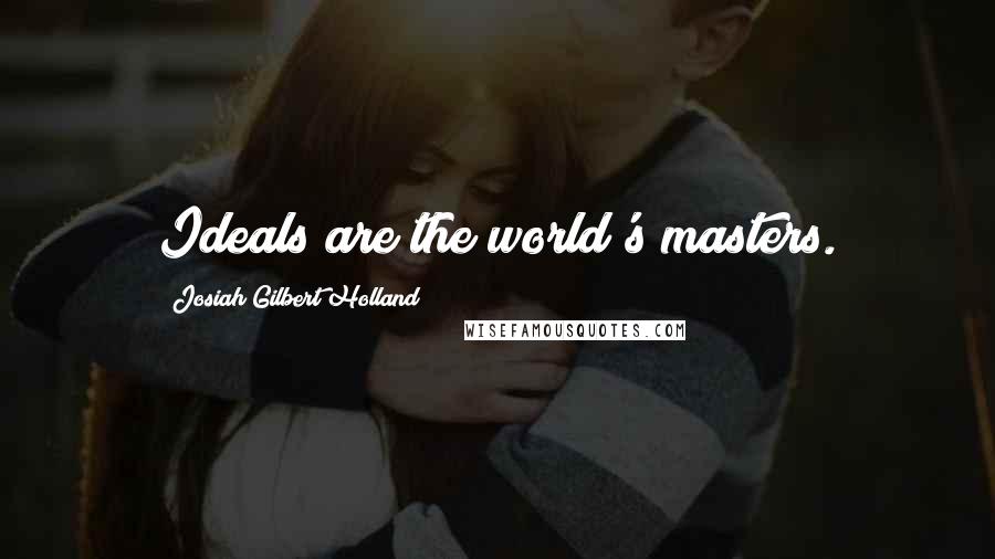 Josiah Gilbert Holland Quotes: Ideals are the world's masters.