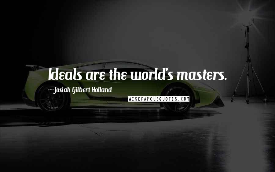 Josiah Gilbert Holland Quotes: Ideals are the world's masters.