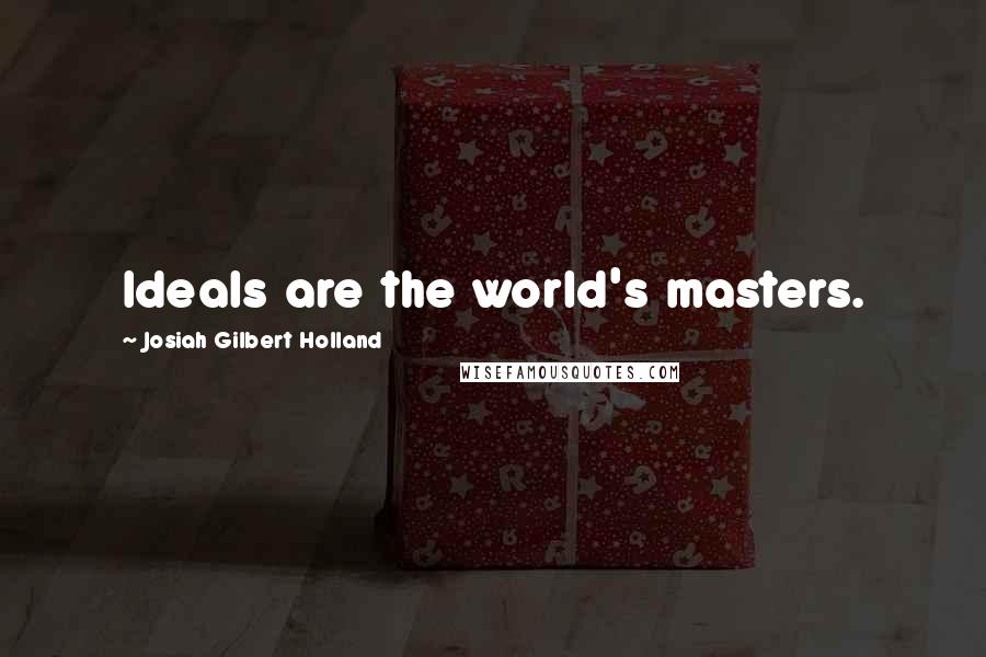 Josiah Gilbert Holland Quotes: Ideals are the world's masters.