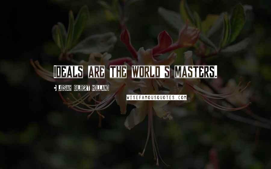 Josiah Gilbert Holland Quotes: Ideals are the world's masters.