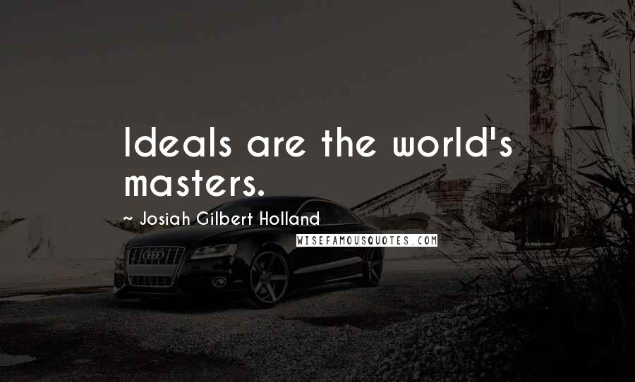 Josiah Gilbert Holland Quotes: Ideals are the world's masters.