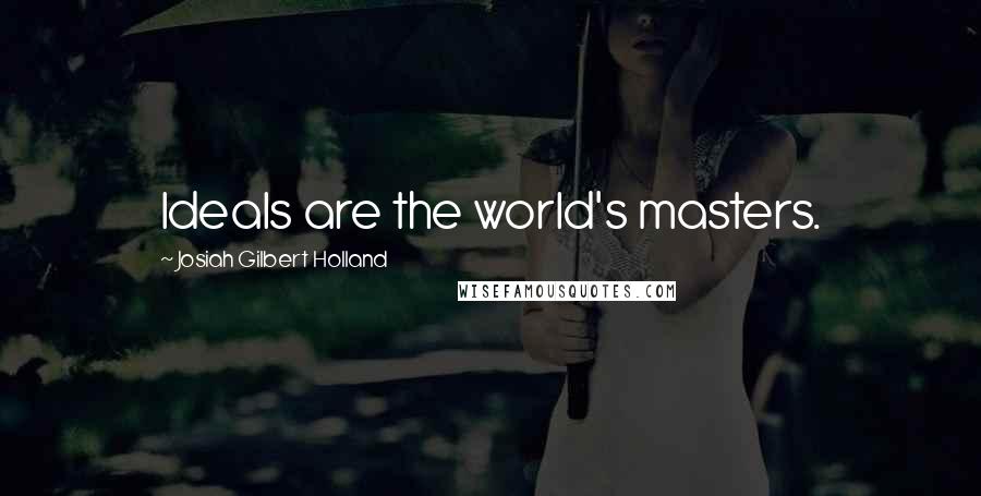Josiah Gilbert Holland Quotes: Ideals are the world's masters.