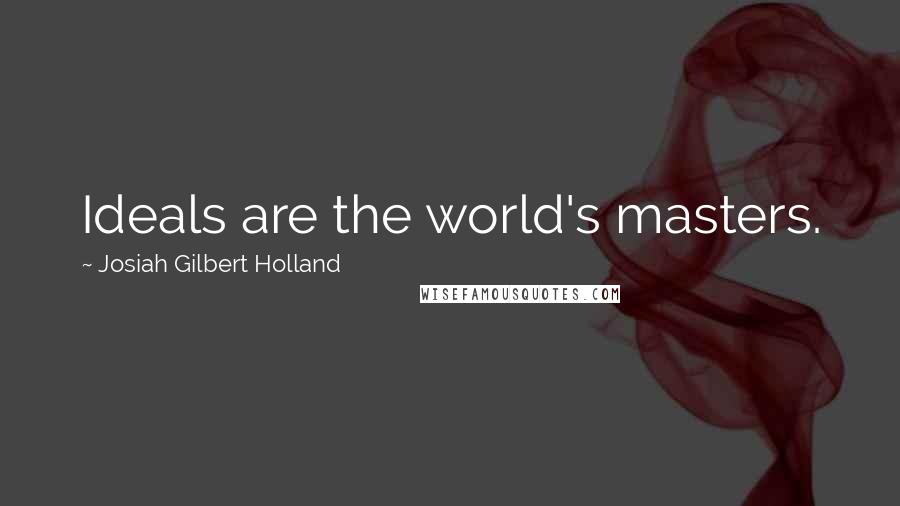 Josiah Gilbert Holland Quotes: Ideals are the world's masters.