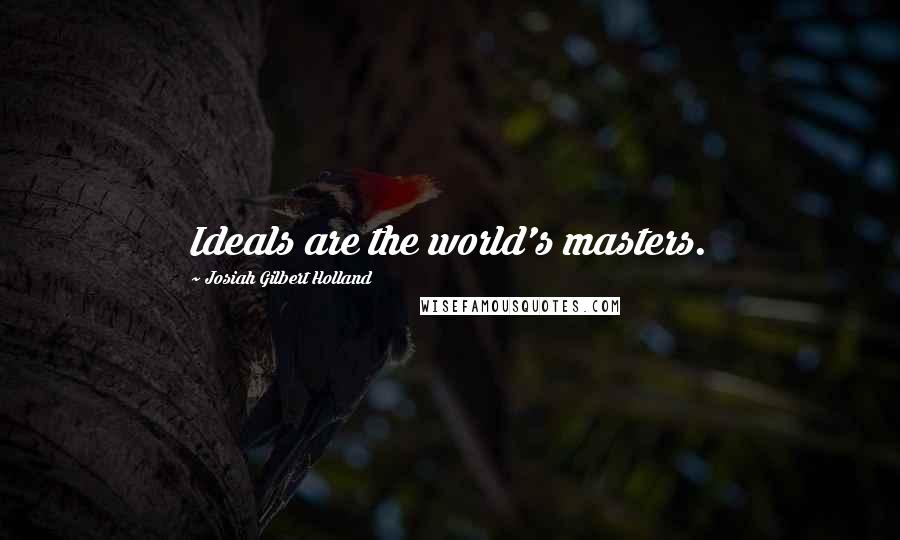 Josiah Gilbert Holland Quotes: Ideals are the world's masters.