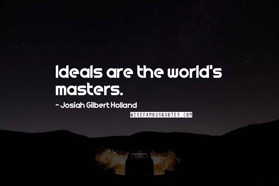 Josiah Gilbert Holland Quotes: Ideals are the world's masters.