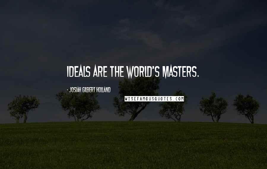 Josiah Gilbert Holland Quotes: Ideals are the world's masters.