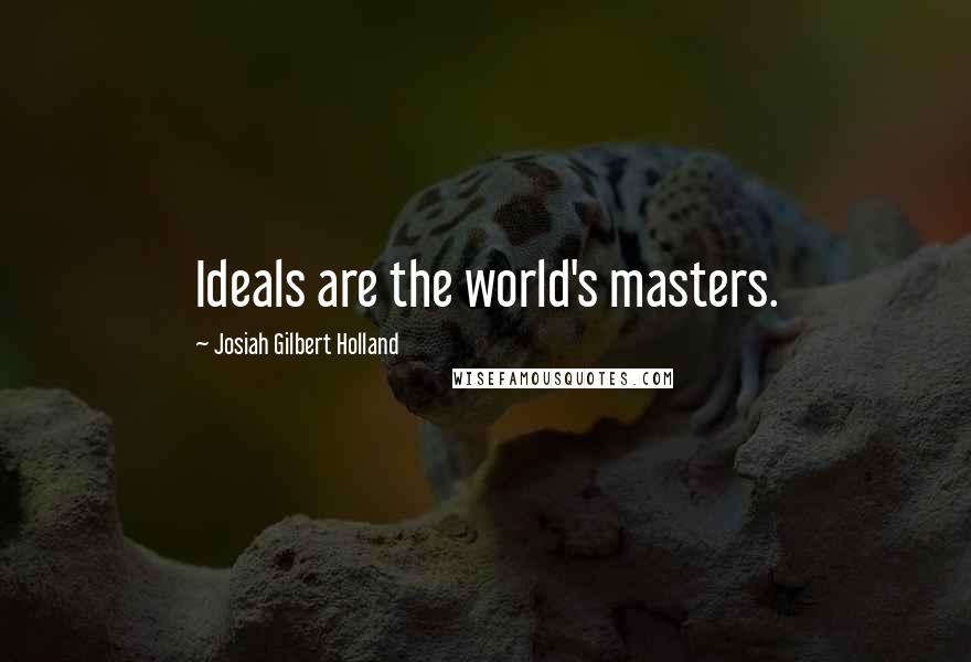Josiah Gilbert Holland Quotes: Ideals are the world's masters.