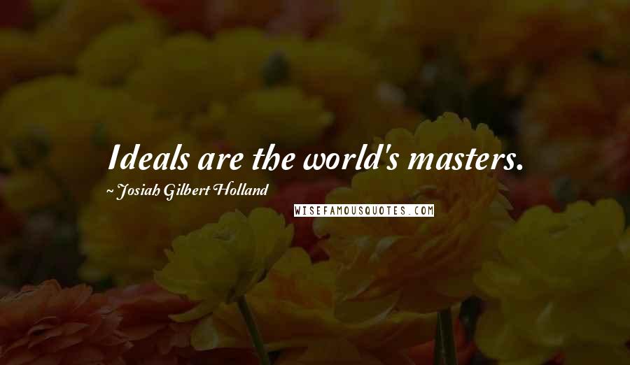 Josiah Gilbert Holland Quotes: Ideals are the world's masters.