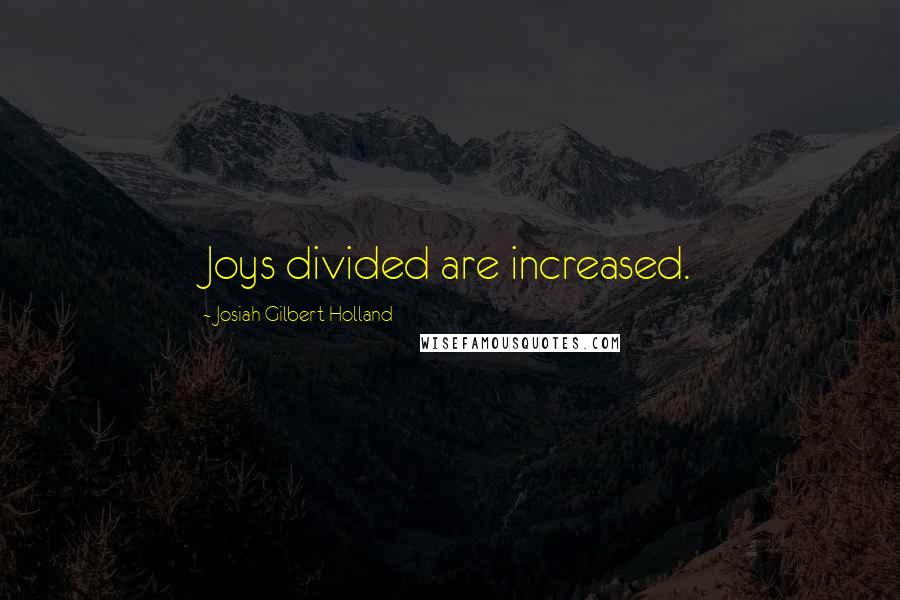 Josiah Gilbert Holland Quotes: Joys divided are increased.