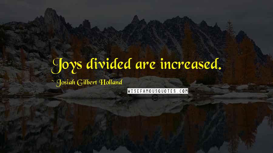 Josiah Gilbert Holland Quotes: Joys divided are increased.