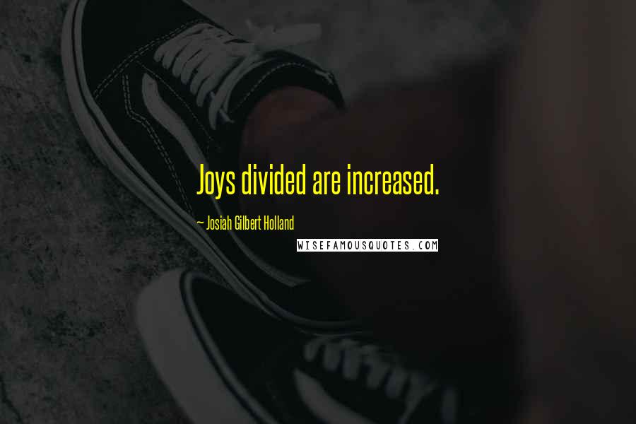 Josiah Gilbert Holland Quotes: Joys divided are increased.