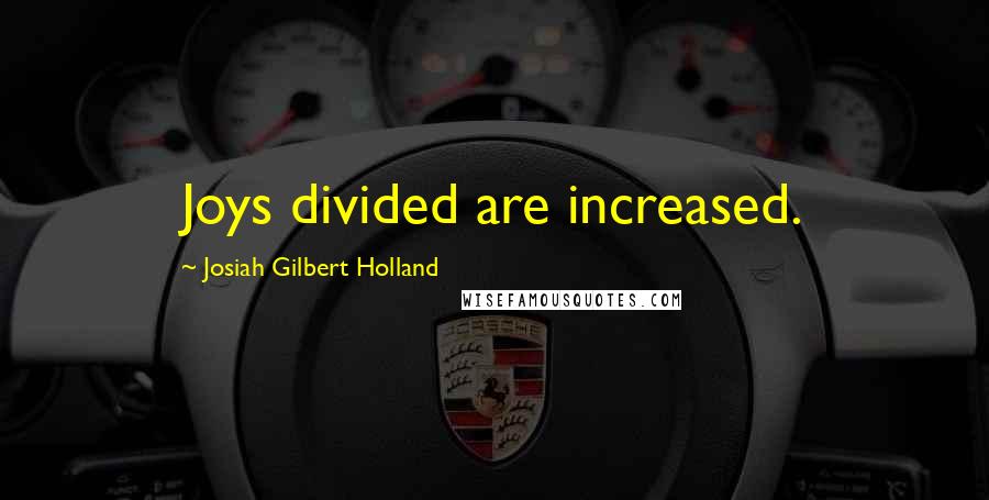 Josiah Gilbert Holland Quotes: Joys divided are increased.