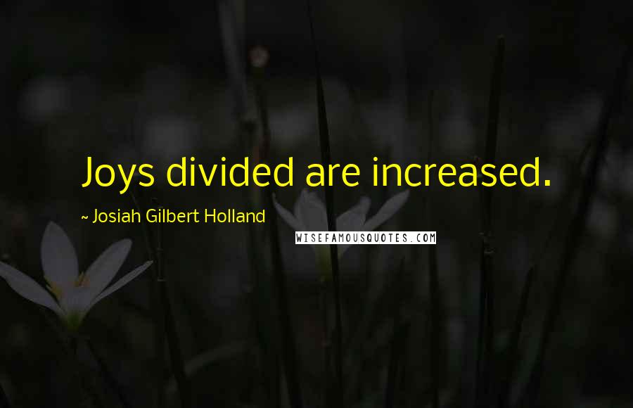 Josiah Gilbert Holland Quotes: Joys divided are increased.