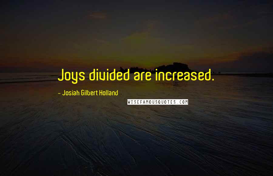 Josiah Gilbert Holland Quotes: Joys divided are increased.