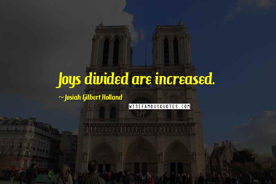 Josiah Gilbert Holland Quotes: Joys divided are increased.
