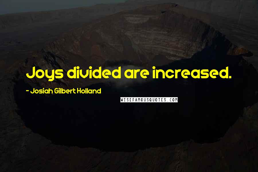 Josiah Gilbert Holland Quotes: Joys divided are increased.