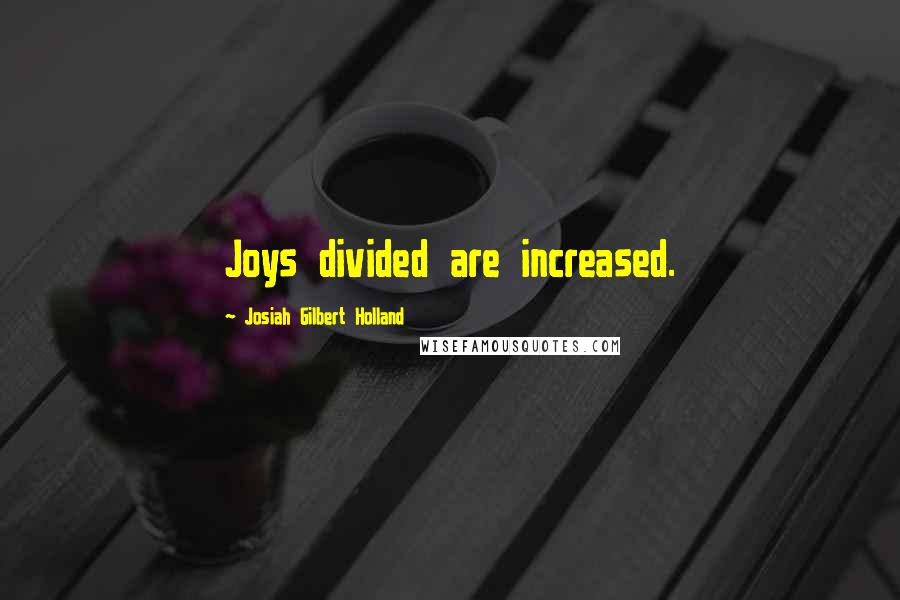 Josiah Gilbert Holland Quotes: Joys divided are increased.