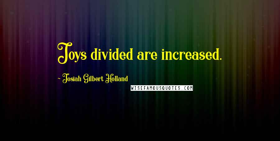 Josiah Gilbert Holland Quotes: Joys divided are increased.