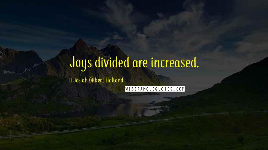 Josiah Gilbert Holland Quotes: Joys divided are increased.