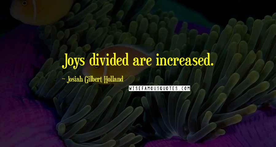 Josiah Gilbert Holland Quotes: Joys divided are increased.