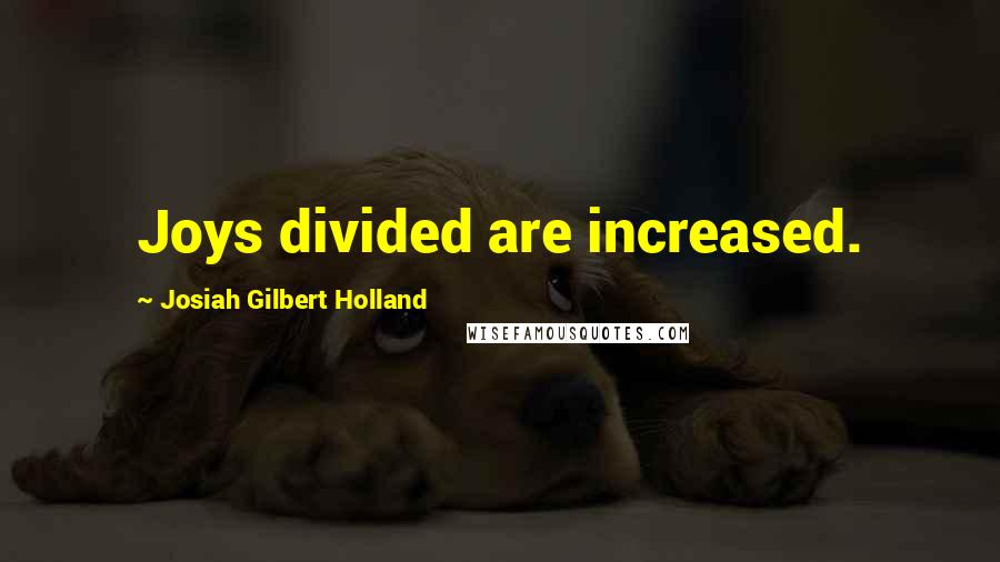 Josiah Gilbert Holland Quotes: Joys divided are increased.