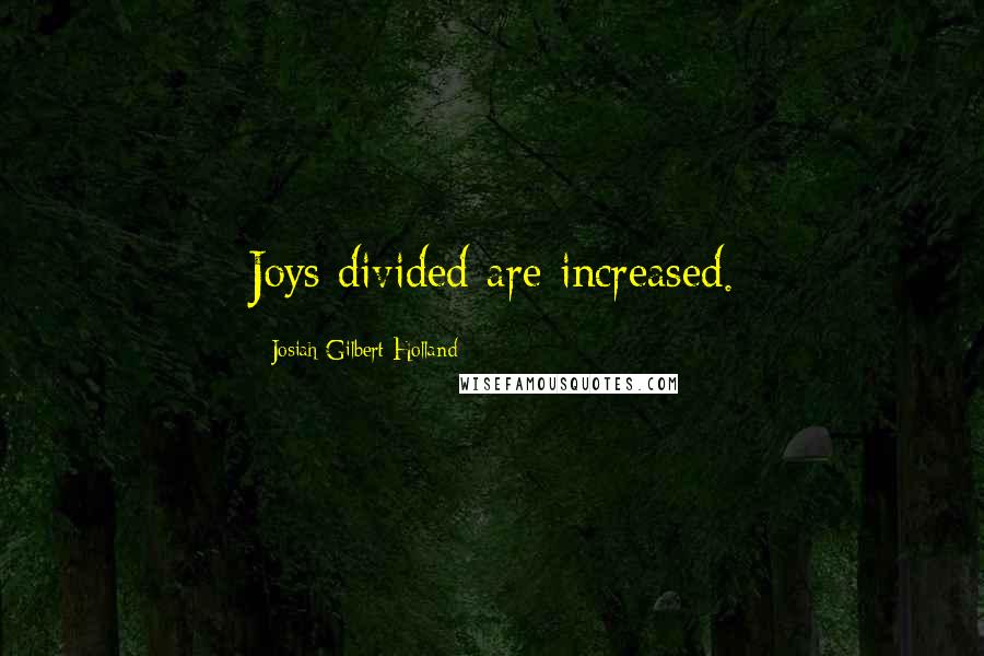 Josiah Gilbert Holland Quotes: Joys divided are increased.