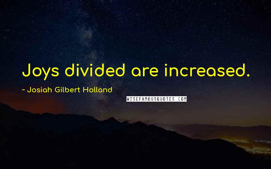 Josiah Gilbert Holland Quotes: Joys divided are increased.
