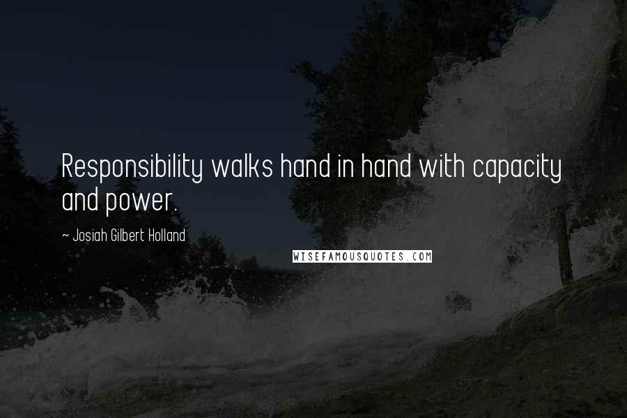 Josiah Gilbert Holland Quotes: Responsibility walks hand in hand with capacity and power.